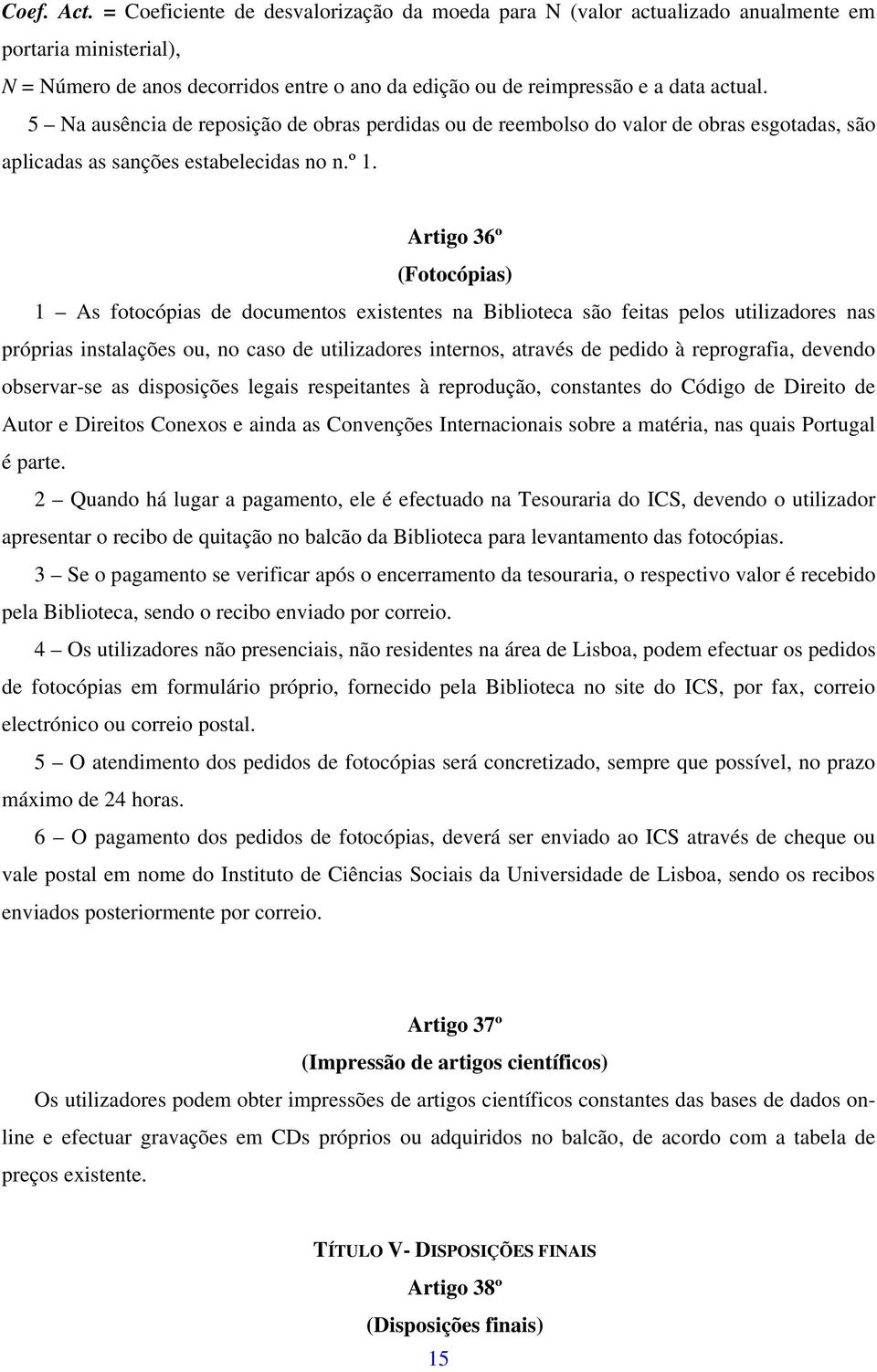 5 Na ausência de reposição de obras perdidas ou de reembolso do valor de obras esgotadas, são aplicadas as sanções estabelecidas no n.º 1.