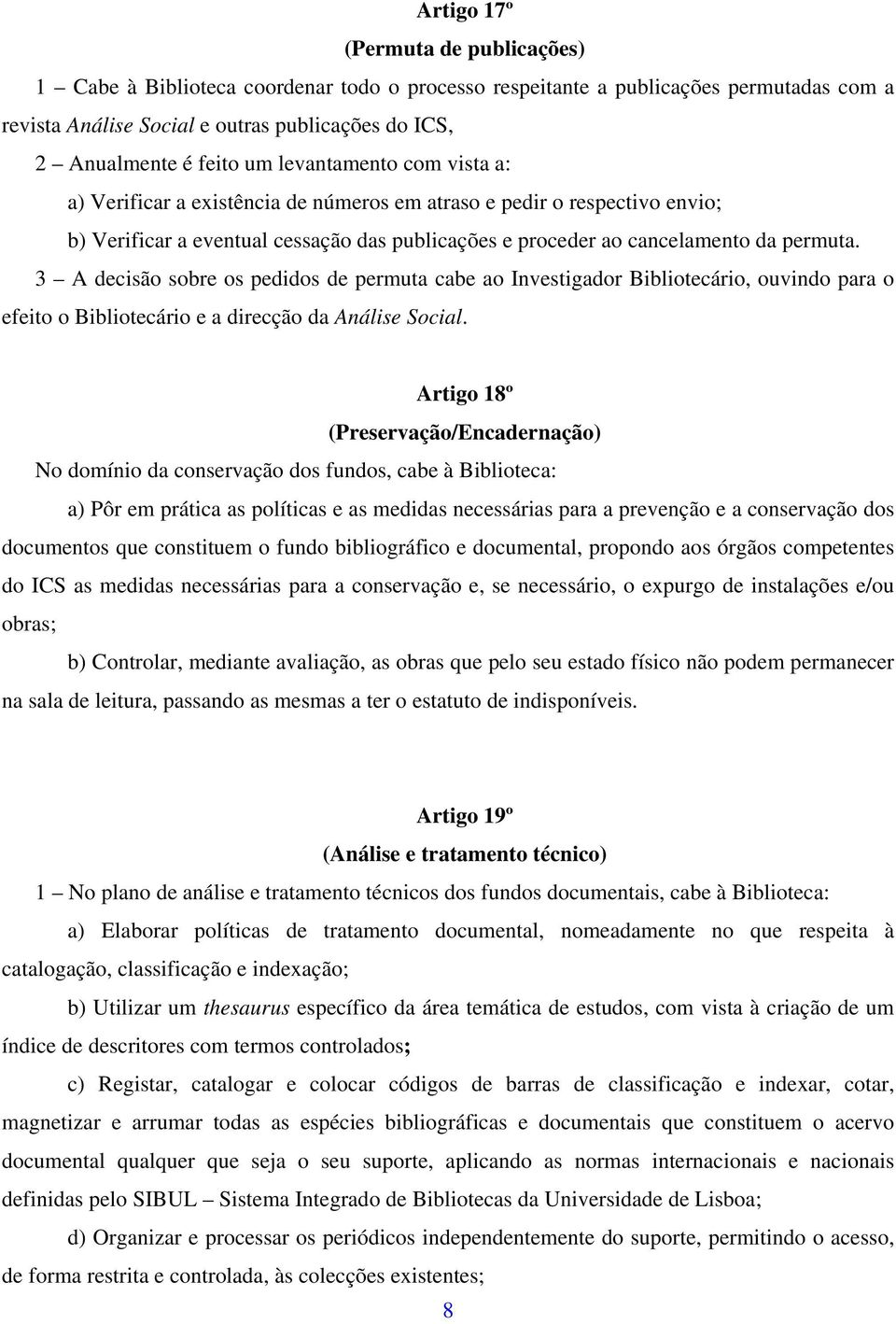 3 A decisão sobre os pedidos de permuta cabe ao Investigador Bibliotecário, ouvindo para o efeito o Bibliotecário e a direcção da Análise Social.