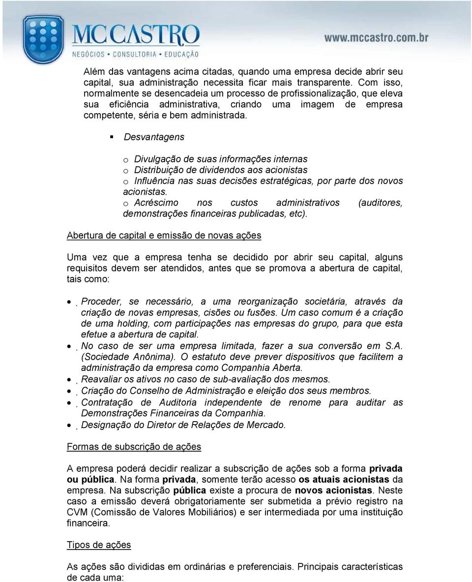 Desvantagens o Divulgação de suas informações internas o Distribuição de dividendos aos acionistas o Influência nas suas decisões estratégicas, por parte dos novos acionistas.