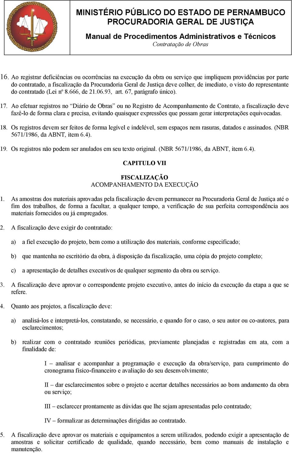 Ao efetuar registros no Diário de Obras ou no Registro de Acompanhamento de Contrato, a fiscalização deve fazê-lo de forma clara e precisa, evitando quaisquer expressões que possam gerar