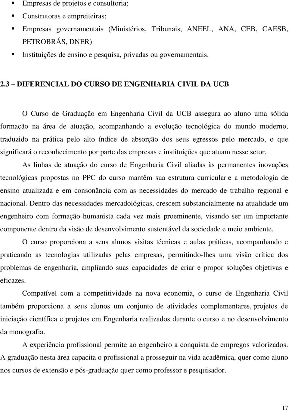 3 DIFERENCIAL DO CURSO DE ENGENHARIA CIVIL DA UCB O Curso de Graduação em Engenharia Civil da UCB assegura ao aluno uma sólida formação na área de atuação, acompanhando a evolução tecnológica do