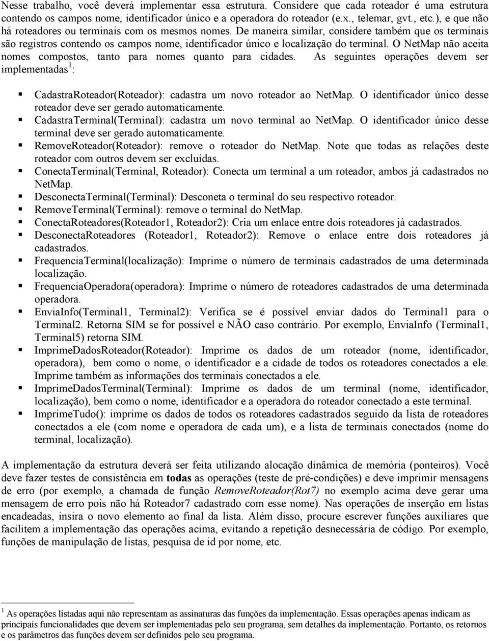 O NetMap não aceita nomes compostos, tanto para nomes quanto para cidades. As seguintes operações devem ser implementadas 1 : CadastraRoteador(Roteador): cadastra um novo roteador ao NetMap.