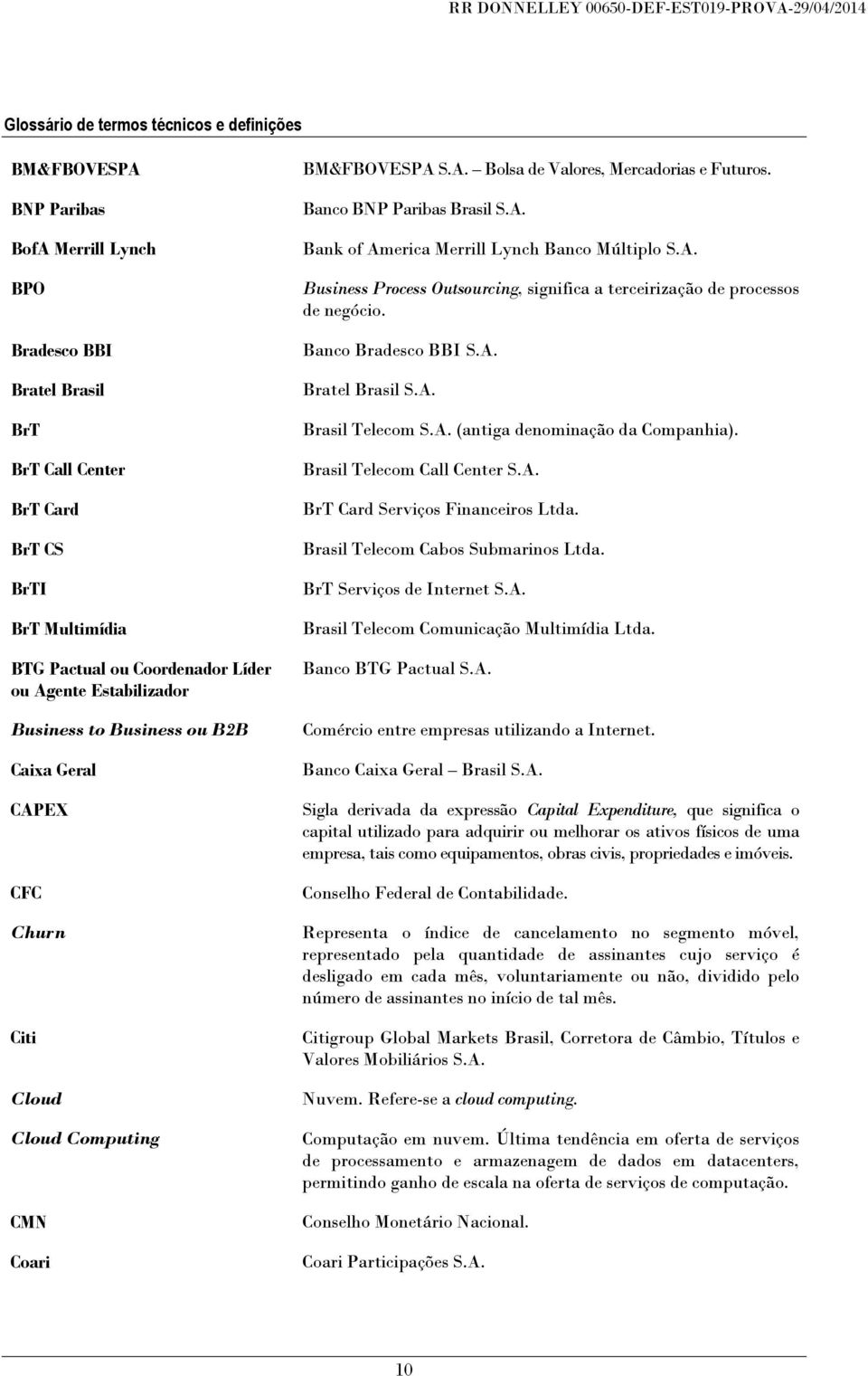 Banco BNP Paribas Brasil S.A. Bank of America Merrill Lynch Banco Múltiplo S.A. Business Process Outsourcing, significa a terceirização de processos de negócio. Banco Bradesco BBI S.A. Bratel Brasil S.