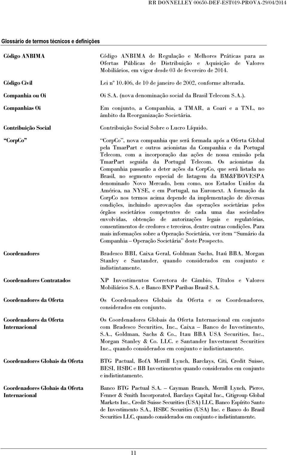 Distribuição e Aquisição de Valores Mobiliários, em vigor desde 03 de fevereiro de 2014. Lei nº 10.406, de 10 de janeiro de 2002, conforme alterada. Oi S.A. (nova denominação social da Brasil Telecom S.
