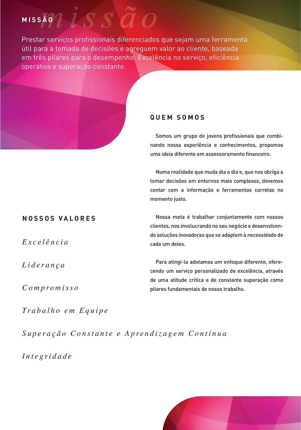 QUEM SOMOS Somos um grupo de jovens profissionais que combinando nossa experiência e conhecimentos, propomos uma ideia diferente em assessoramento financeiro.