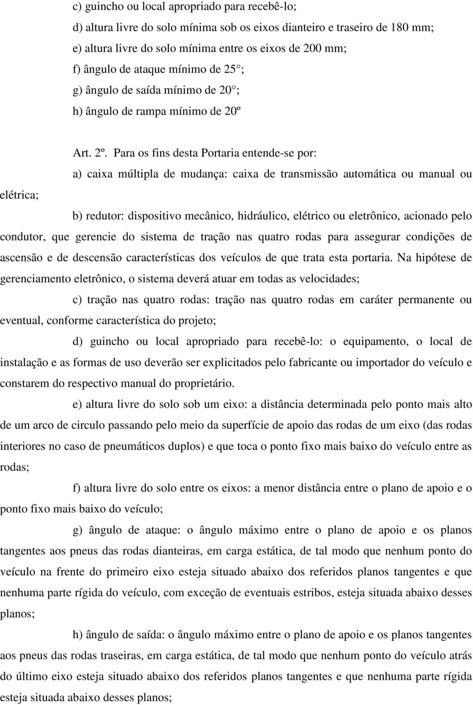 Para os fins desta Portaria entende-se por: a) caixa múltipla de mudança: caixa de transmissão automática ou manual ou elétrica; b) redutor: dispositivo mecânico, hidráulico, elétrico ou eletrônico,