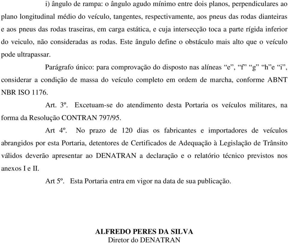 Parágrafo único: para comprovação do disposto nas alíneas e, f g h e i, considerar a condição de massa do veículo completo em ordem de marcha, conforme ABNT NBR ISO 1176. Art. 3º.