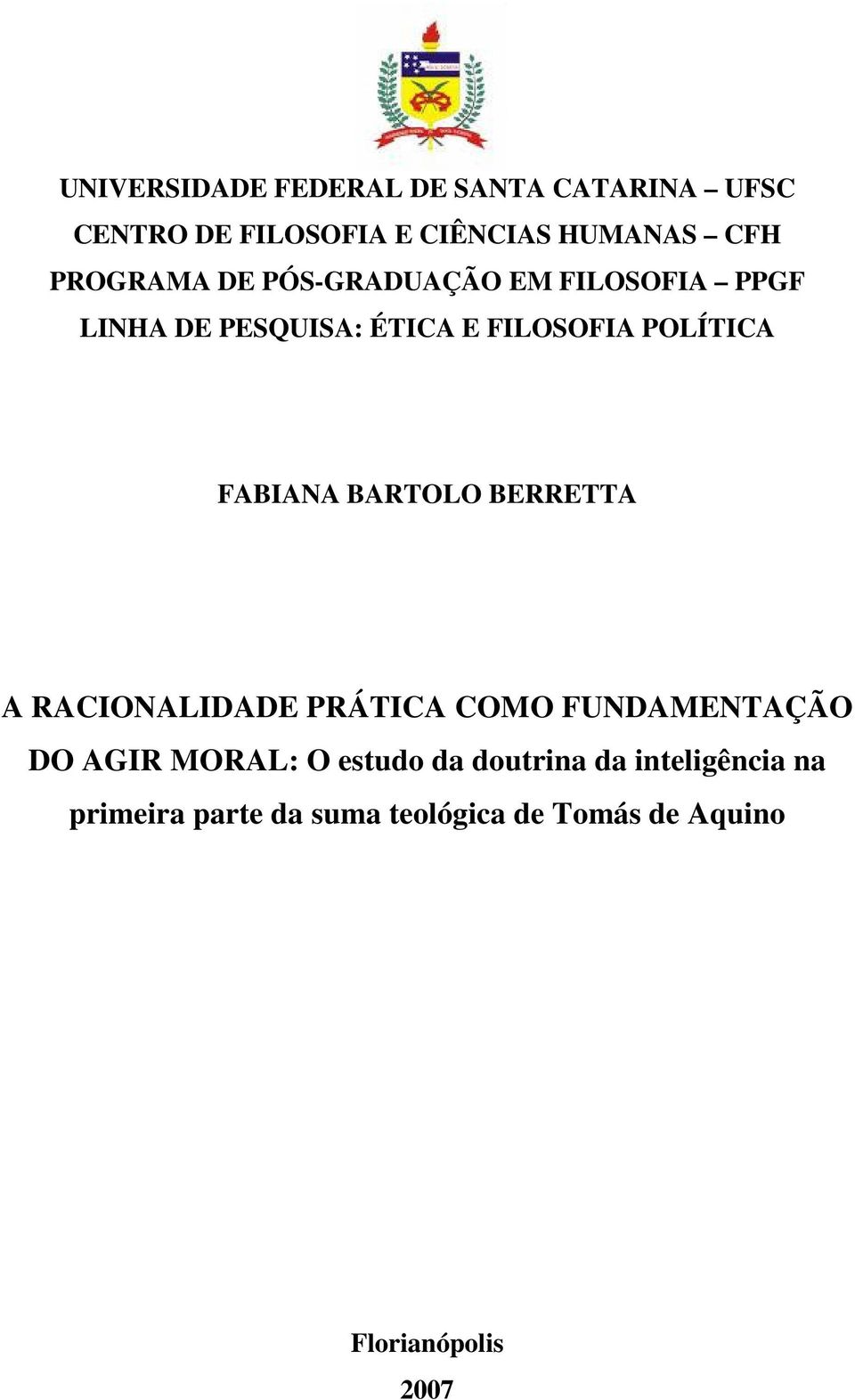 FABIANA BARTOLO BERRETTA A RACIONALIDADE PRÁTICA COMO FUNDAMENTAÇÃO DO AGIR MORAL: O estudo