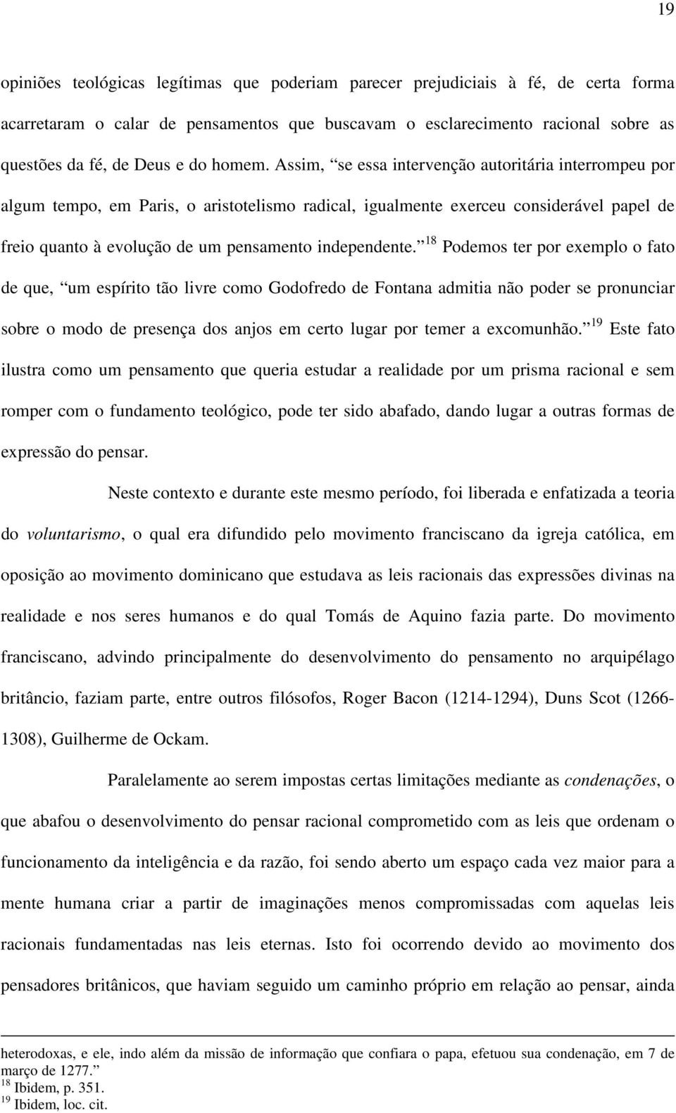 Assim, se essa intervenção autoritária interrompeu por algum tempo, em Paris, o aristotelismo radical, igualmente exerceu considerável papel de freio quanto à evolução de um pensamento independente.