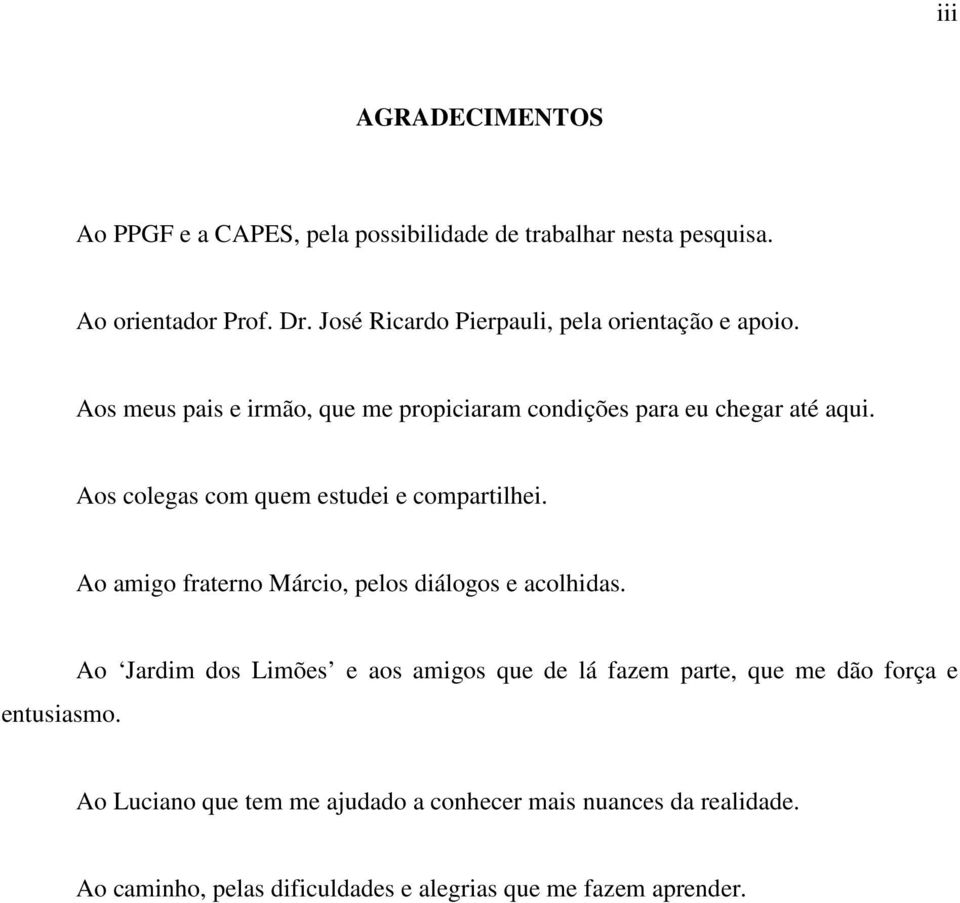 Aos colegas com quem estudei e compartilhei. Ao amigo fraterno Márcio, pelos diálogos e acolhidas. entusiasmo.