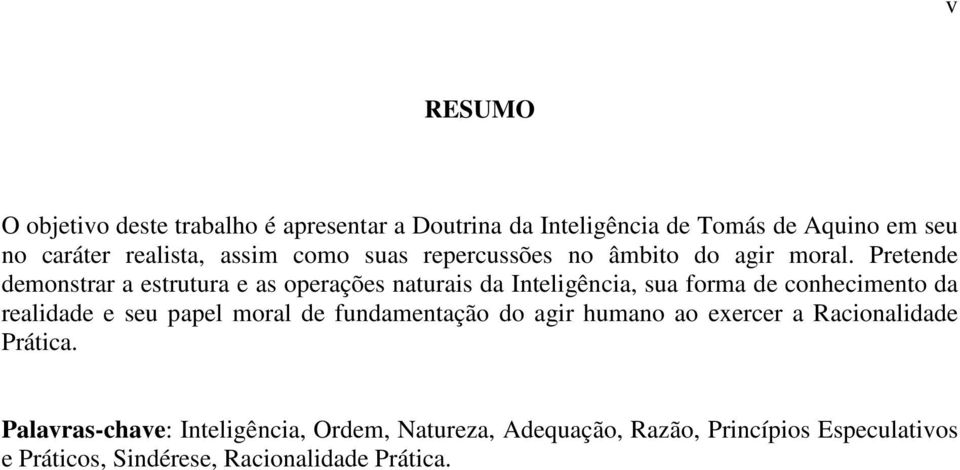 Pretende demonstrar a estrutura e as operações naturais da Inteligência, sua forma de conhecimento da realidade e seu papel