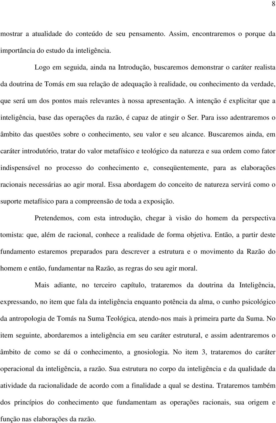 relevantes à nossa apresentação. A intenção é explicitar que a inteligência, base das operações da razão, é capaz de atingir o Ser.