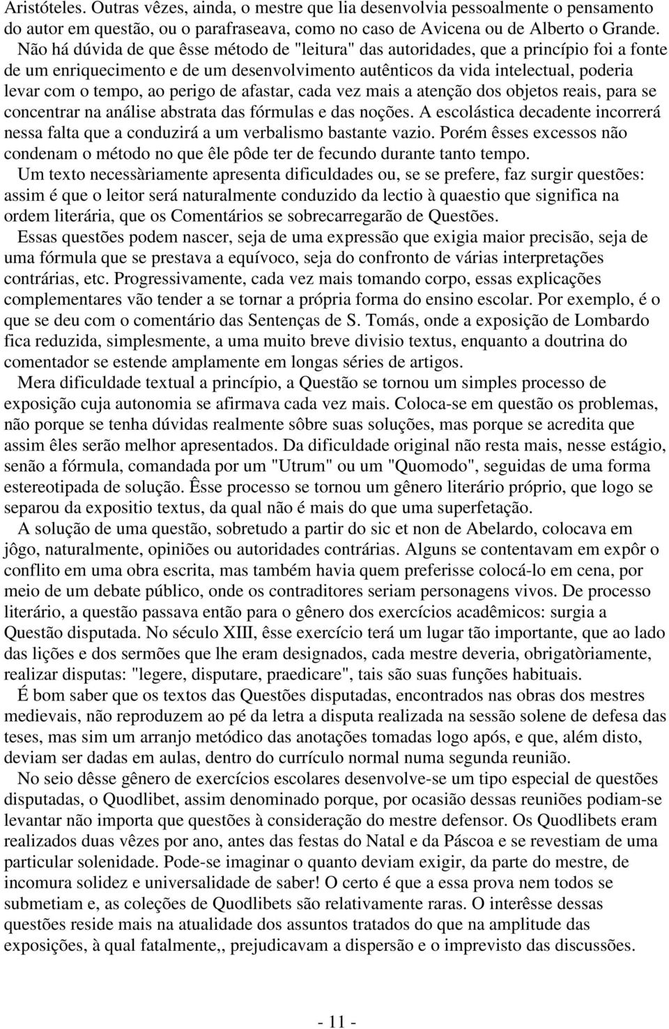 perigo de afastar, cada vez mais a atenção dos objetos reais, para se concentrar na análise abstrata das fórmulas e das noções.