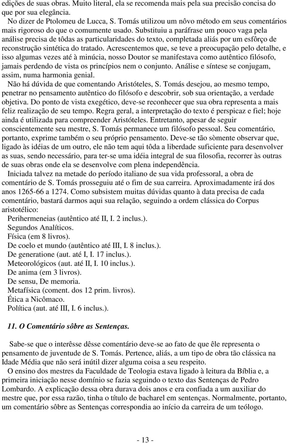 Substituiu a paráfrase um pouco vaga pela análise precisa de tôdas as particularidades do texto, completada aliás por um esfôrço de reconstrução sintética do tratado.