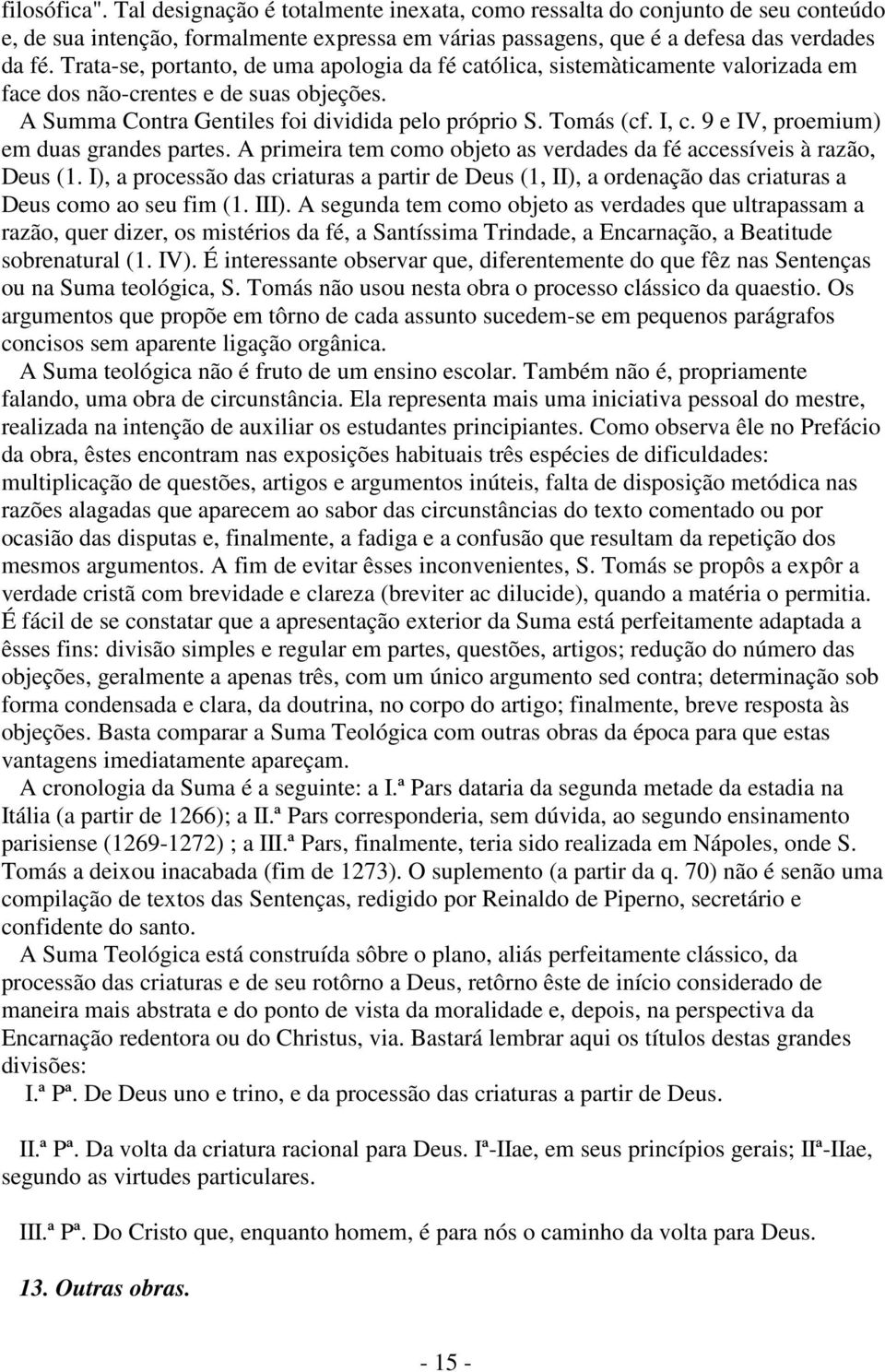 9 e IV, proemium) em duas grandes partes. A primeira tem como objeto as verdades da fé accessíveis à razão, Deus (1.