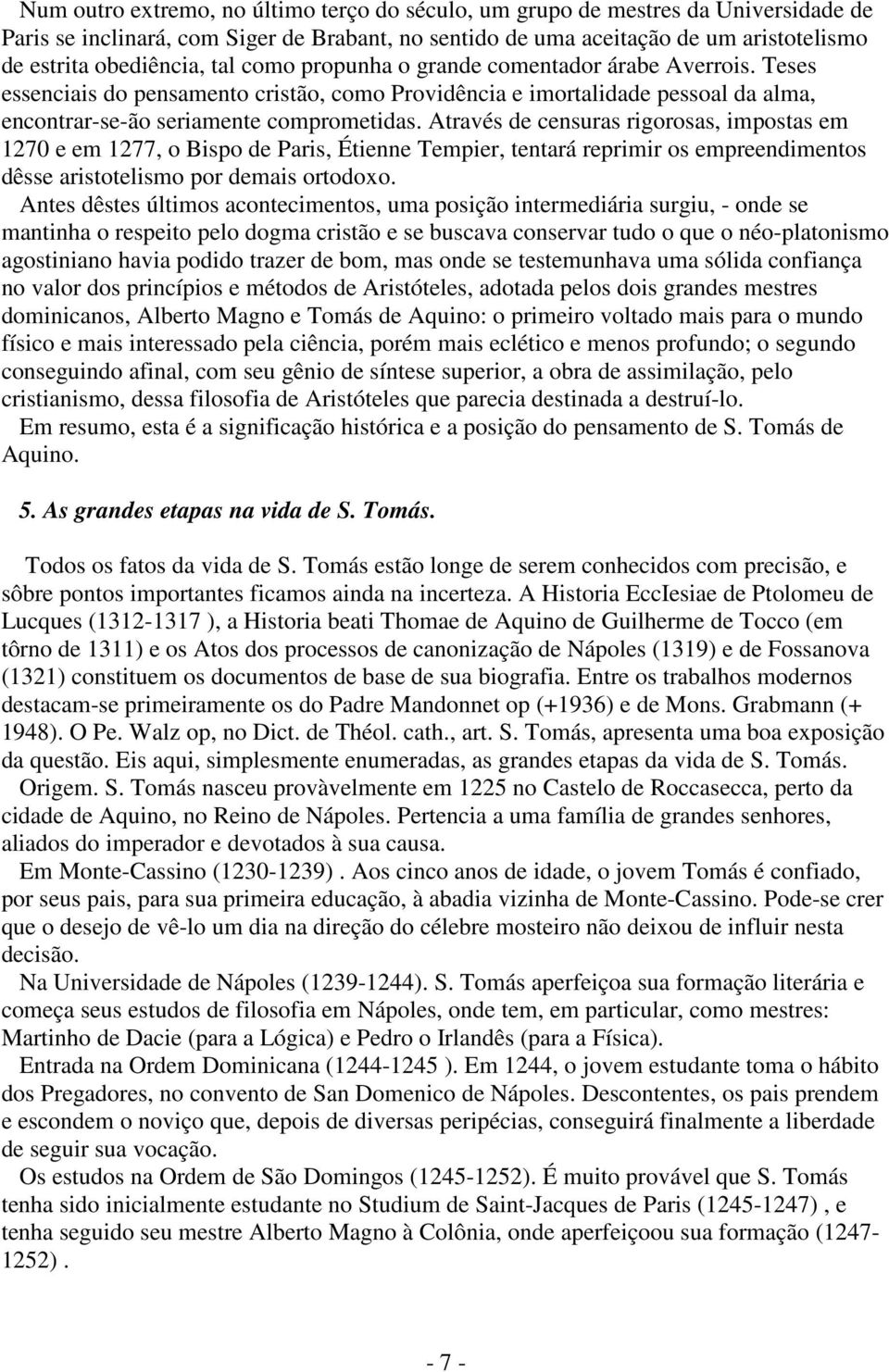 Através de censuras rigorosas, impostas em 1270 e em 1277, o Bispo de Paris, Étienne Tempier, tentará reprimir os empreendimentos dêsse aristotelismo por demais ortodoxo.