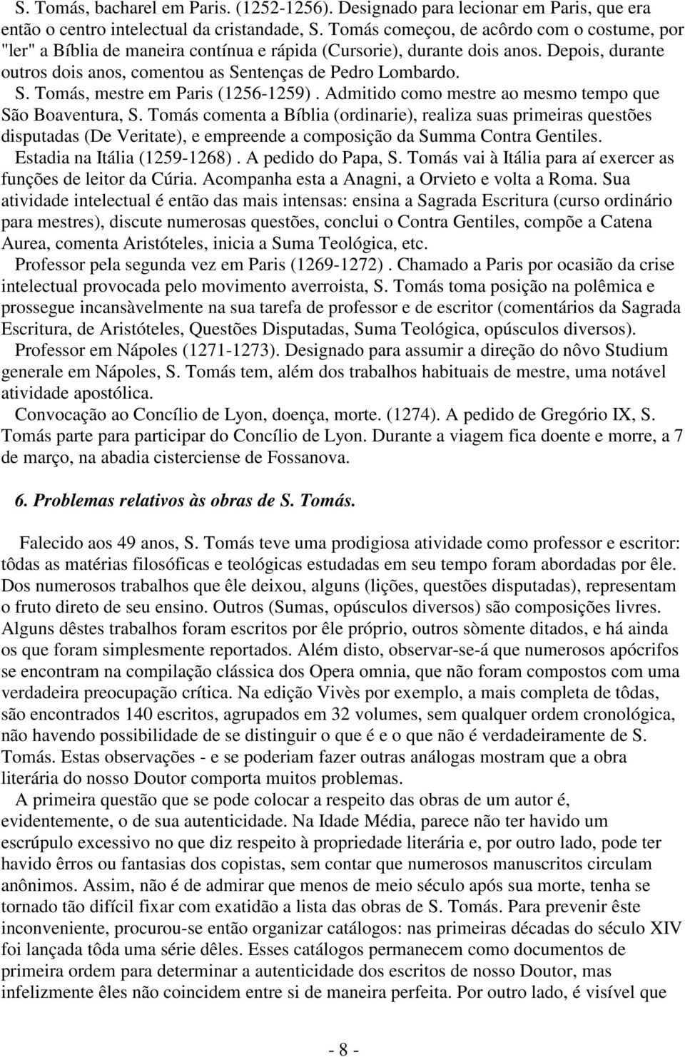 ntenças de Pedro Lombardo. S. Tomás, mestre em Paris (1256-1259). Admitido como mestre ao mesmo tempo que São Boaventura, S.