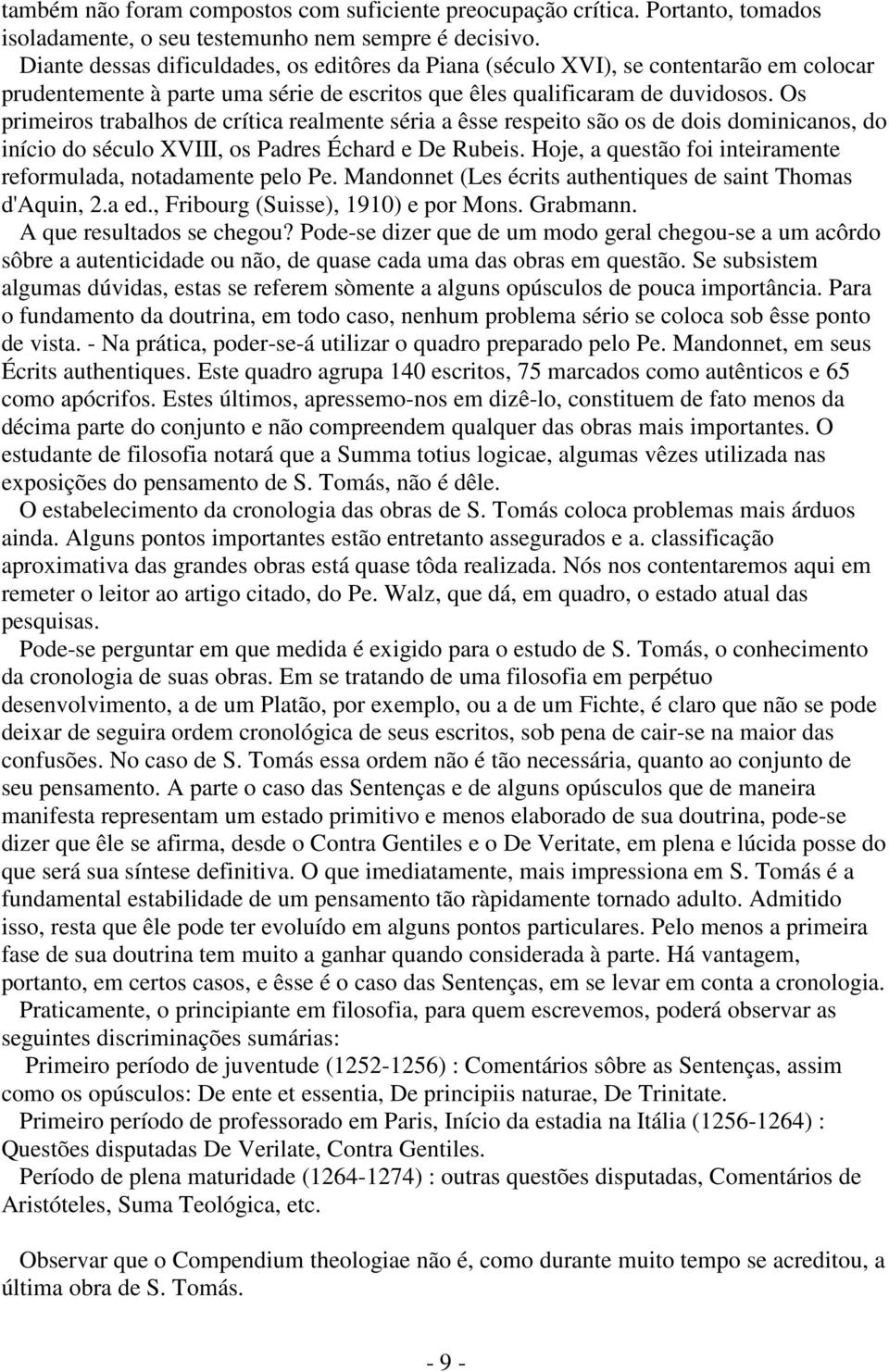 Os primeiros trabalhos de crítica realmente séria a êsse respeito são os de dois dominicanos, do início do século XVIII, os Padres Échard e De Rubeis.