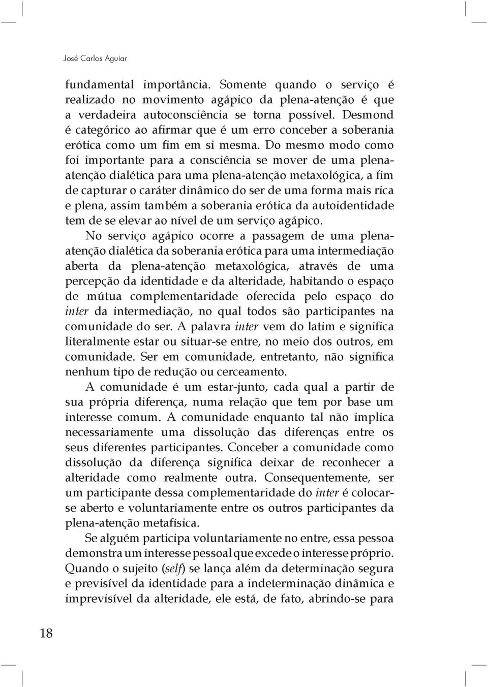 Do mesmo modo como foi importante para a consciência se mover de uma plenaatenção dialética para uma plena-atenção metaxológica, a fim de capturar o caráter dinâmico do ser de uma forma mais rica e