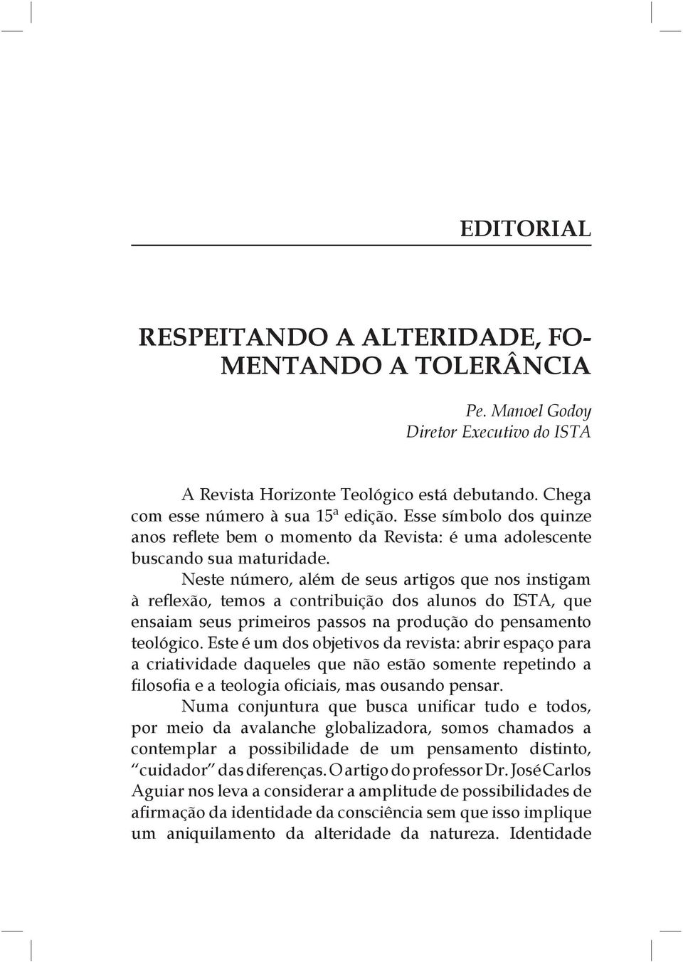 Neste número, além de seus artigos que nos instigam à reflexão, temos a contribuição dos alunos do ISTA, que ensaiam seus primeiros passos na produção do pensamento teológico.