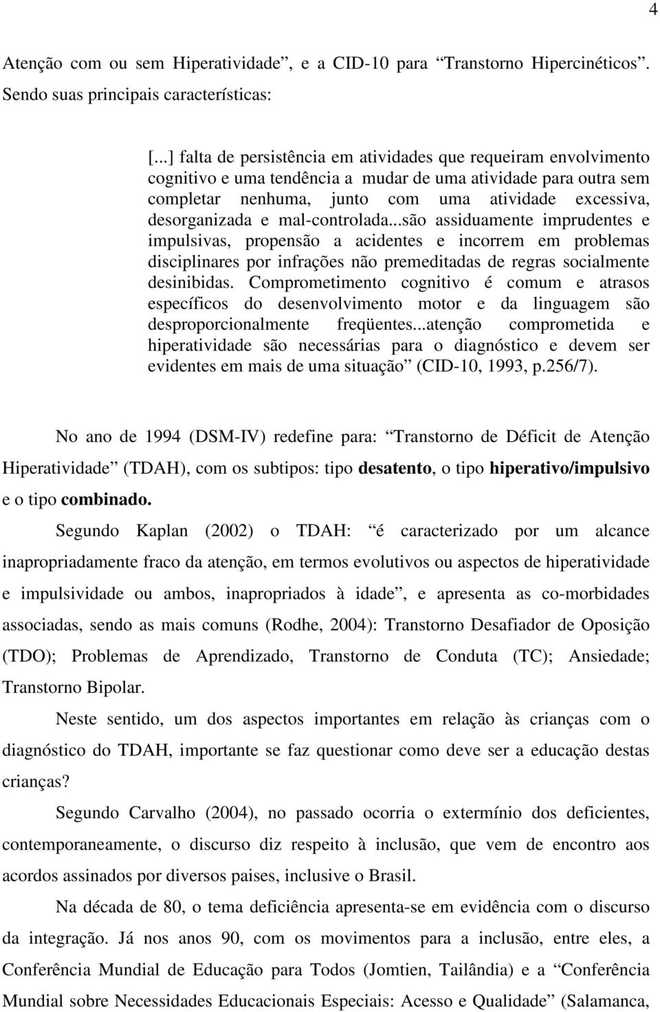 desorganizada e mal-controlada...são assiduamente imprudentes e impulsivas, propensão a acidentes e incorrem em problemas disciplinares por infrações não premeditadas de regras socialmente desinibidas.