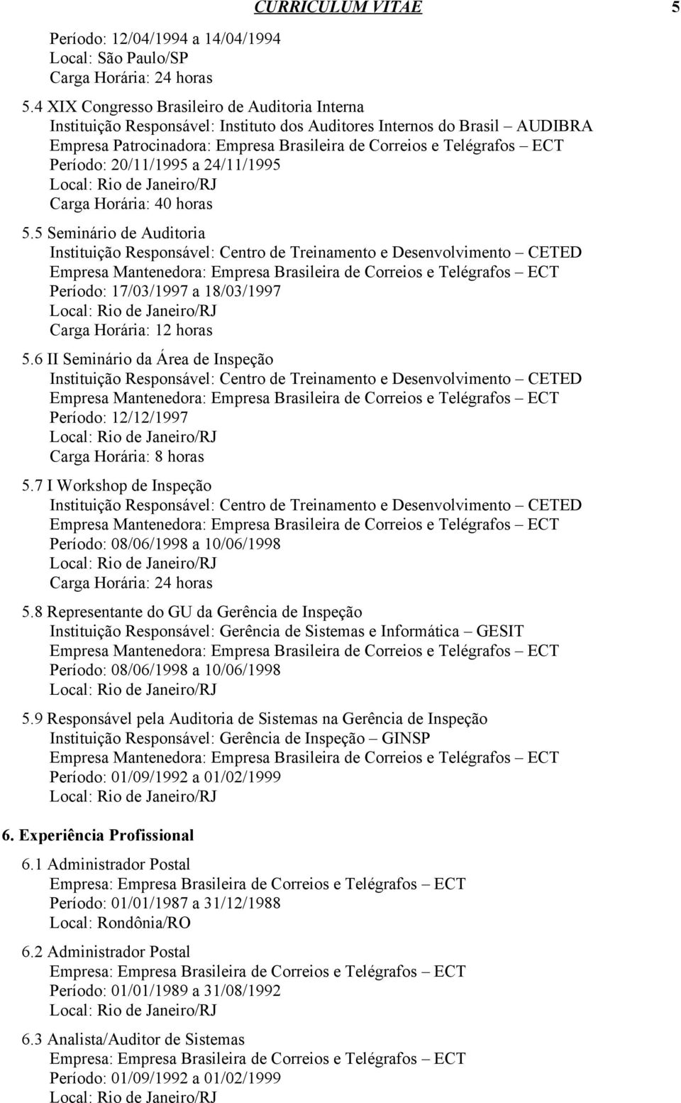 5 Seminário de Auditoria Instituição Responsável: Centro de Treinamento e Desenvolvimento CETED Período: 17/03/1997 a 18/03/1997 Carga Horária: 12 horas 5.