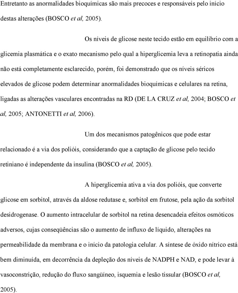 demonstrado que os níveis séricos elevados de glicose podem determinar anormalidades bioquímicas e celulares na retina, ligadas as alterações vasculares encontradas na RD (DE LA CRUZ et al, 2004;