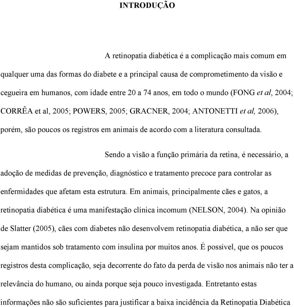 Sendo a visão a função primária da retina, é necessário, a adoção de medidas de prevenção, diagnóstico e tratamento precoce para controlar as enfermidades que afetam esta estrutura.