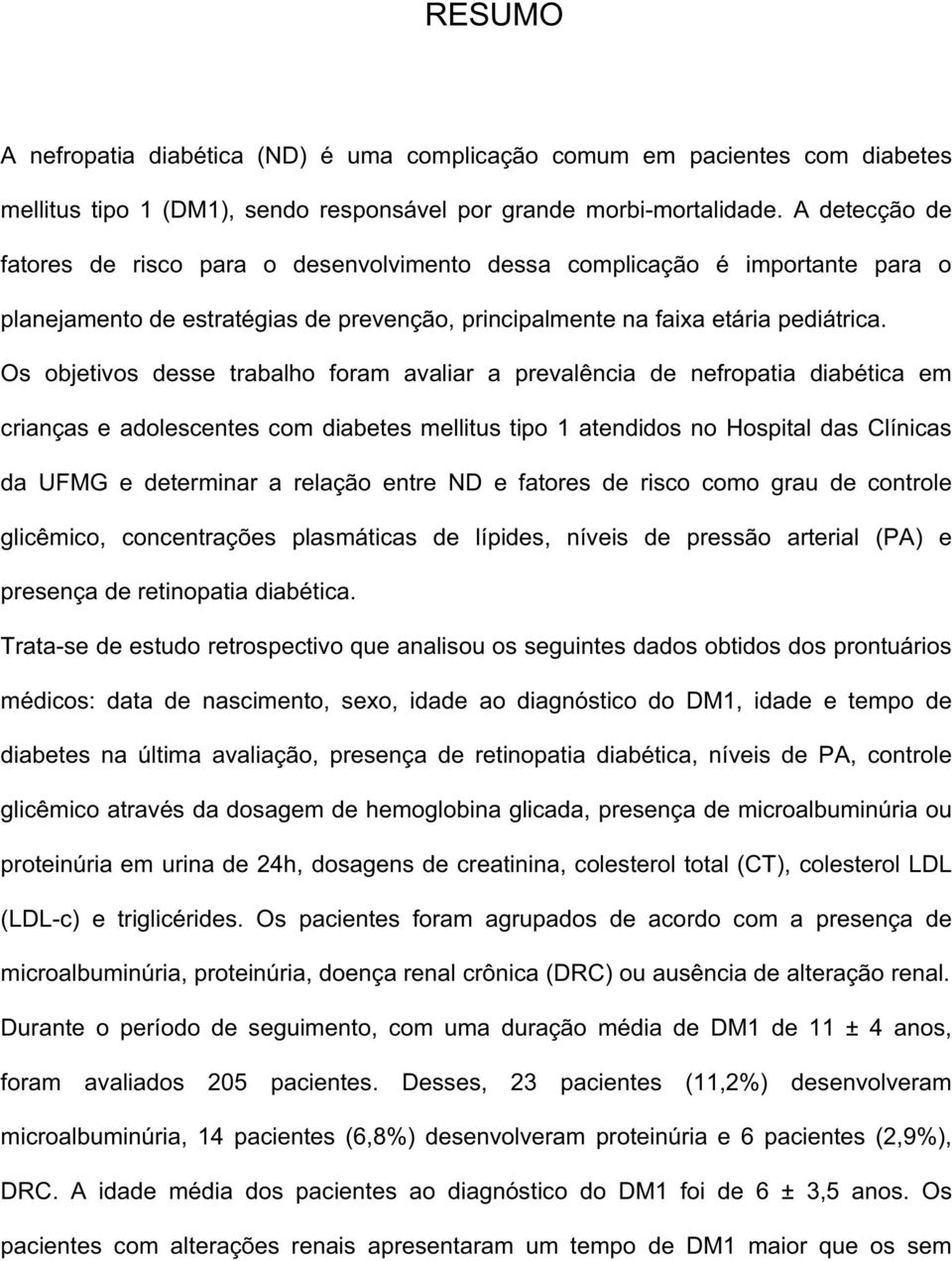 Os objetivos desse trabalho foram avaliar a prevalência de nefropatia diabética em crianças e adolescentes com diabetes mellitus tipo 1 atendidos no Hospital das Clínicas da UFMG e determinar a