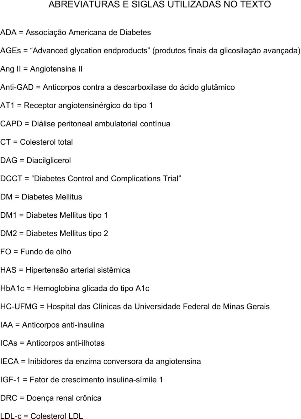 Diabetes Control and Complications Trial DM = Diabetes Mellitus DM1 = Diabetes Mellitus tipo 1 DM2 = Diabetes Mellitus tipo 2 FO = Fundo de olho HAS = Hipertensão arterial sistêmica HbA1c =