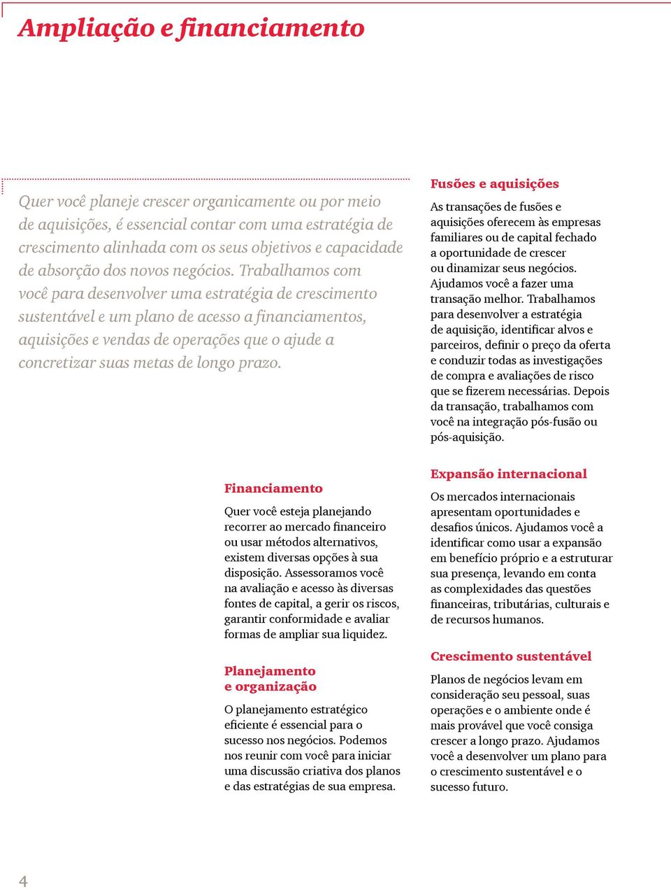 Trabalhamos com você para desenvolver uma estratégia de crescimento sustentável e um plano de acesso a financiamentos, aquisições e vendas de operações que o ajude a concretizar suas metas de longo