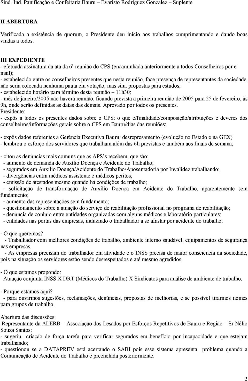 III EXPEDIENTE - efetuada assinatura da ata da 6ª reunião do CPS (encaminhada anteriormente a todos Conselheiros por e mail); - estabelecido entre os conselheiros presentes que nesta reunião, face