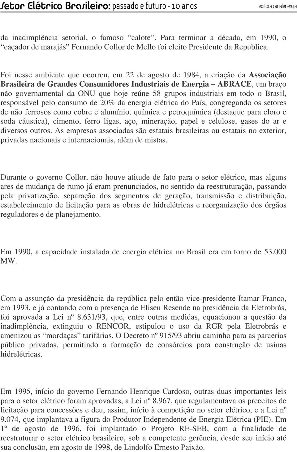 grupos industriais em todo o Brasil, responsável pelo consumo de 20% da energia elétrica do País, congregando os setores de não ferrosos como cobre e alumínio, química e petroquímica (destaque para