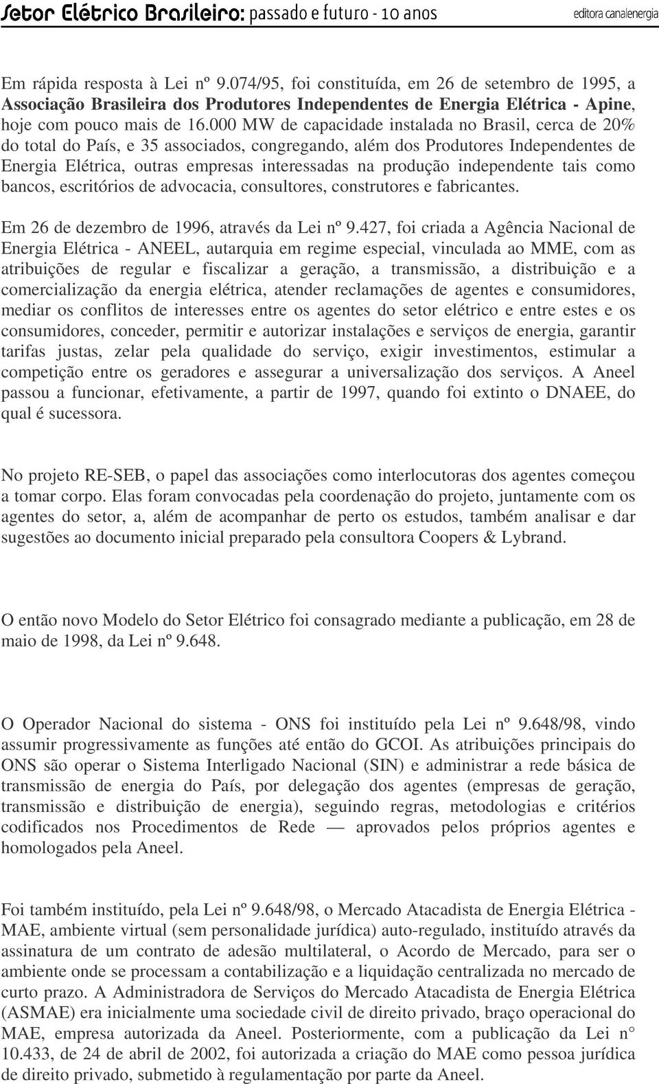 independente tais como bancos, escritórios de advocacia, consultores, construtores e fabricantes. Em 26 de dezembro de 1996, através da Lei nº 9.