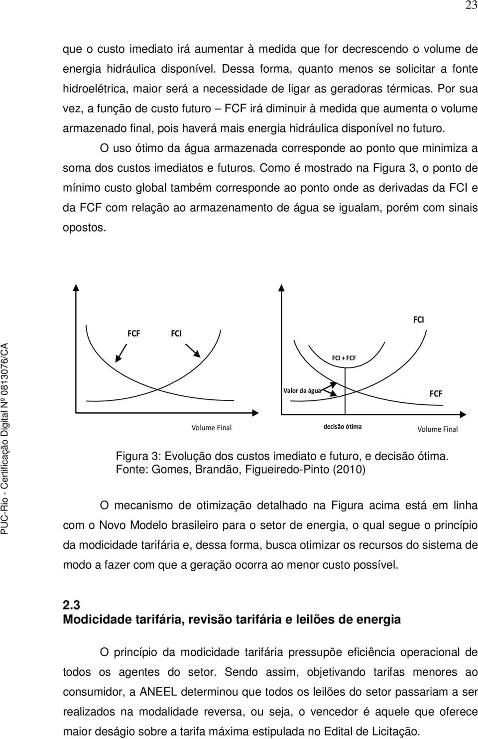 Por sua vez, a função de custo futuro FCF irá diminuir à medida que aumenta o volume armazenado final, pois haverá mais energia hidráulica disponível no futuro.