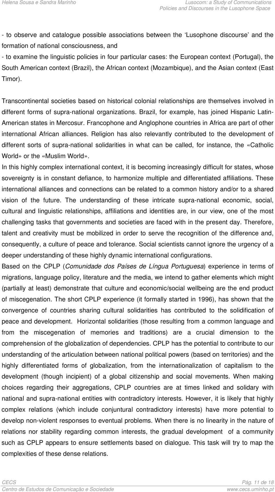 Transcontinental societies based on historical colonial relationships are themselves involved in different forms of supra-national organizations.