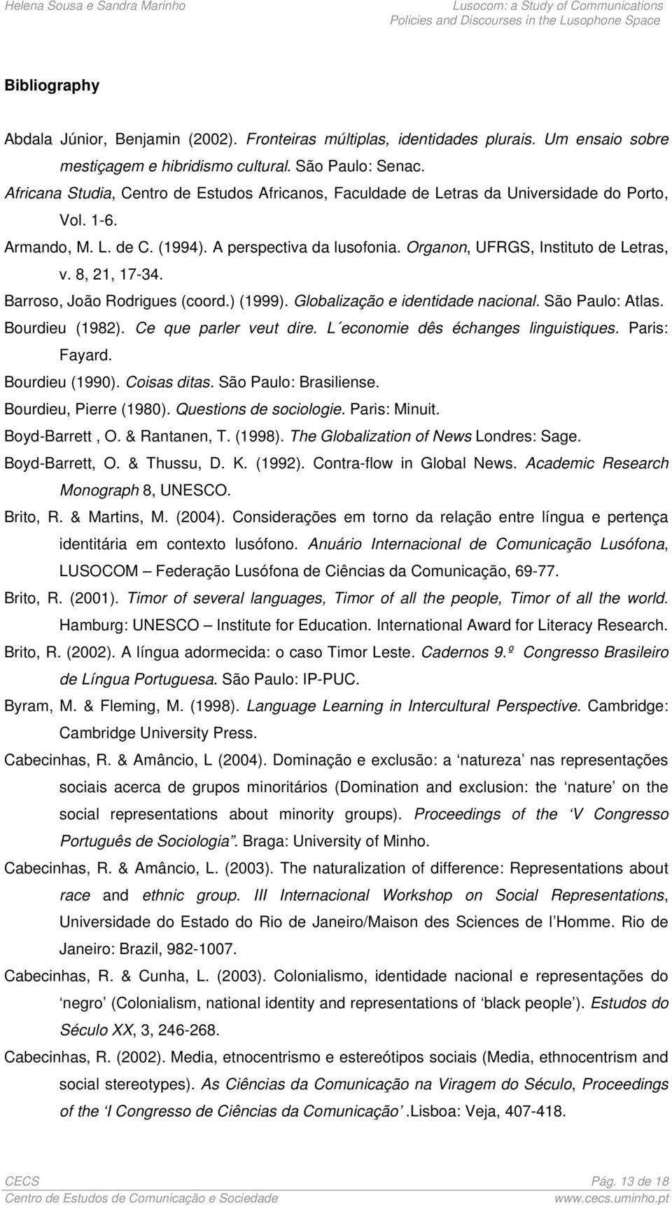 8, 21, 17-34. Barroso, João Rodrigues (coord.) (1999). Globalização e identidade nacional. São Paulo: Atlas. Bourdieu (1982). Ce que parler veut dire. L economie dês échanges linguistiques.