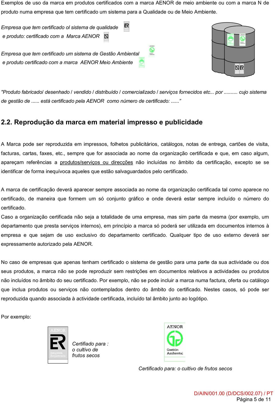 Ambiente "Produto fabricado/ desenhado / vendido / distribuído / comercializado / serviços fornecidos etc... por... cujo sistema de gestão de... está certificado pela AENOR como número de certificado:.