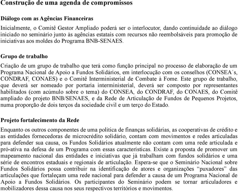 Grupo de trabalho Criação de um grupo de trabalho que terá como função principal no processo de elaboração de um Programa Nacional de Apoio a Fundos Solidários, em interlocução com os conselhos