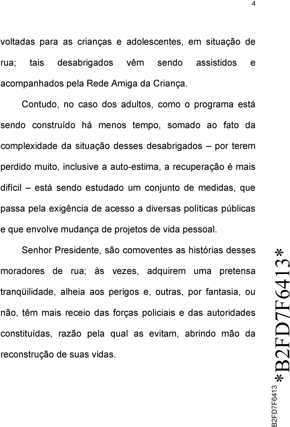 recuperação é mais difícil está sendo estudado um conjunto de medidas, que passa pela exigência de acesso a diversas políticas públicas e que envolve mudança de projetos de vida pessoal.