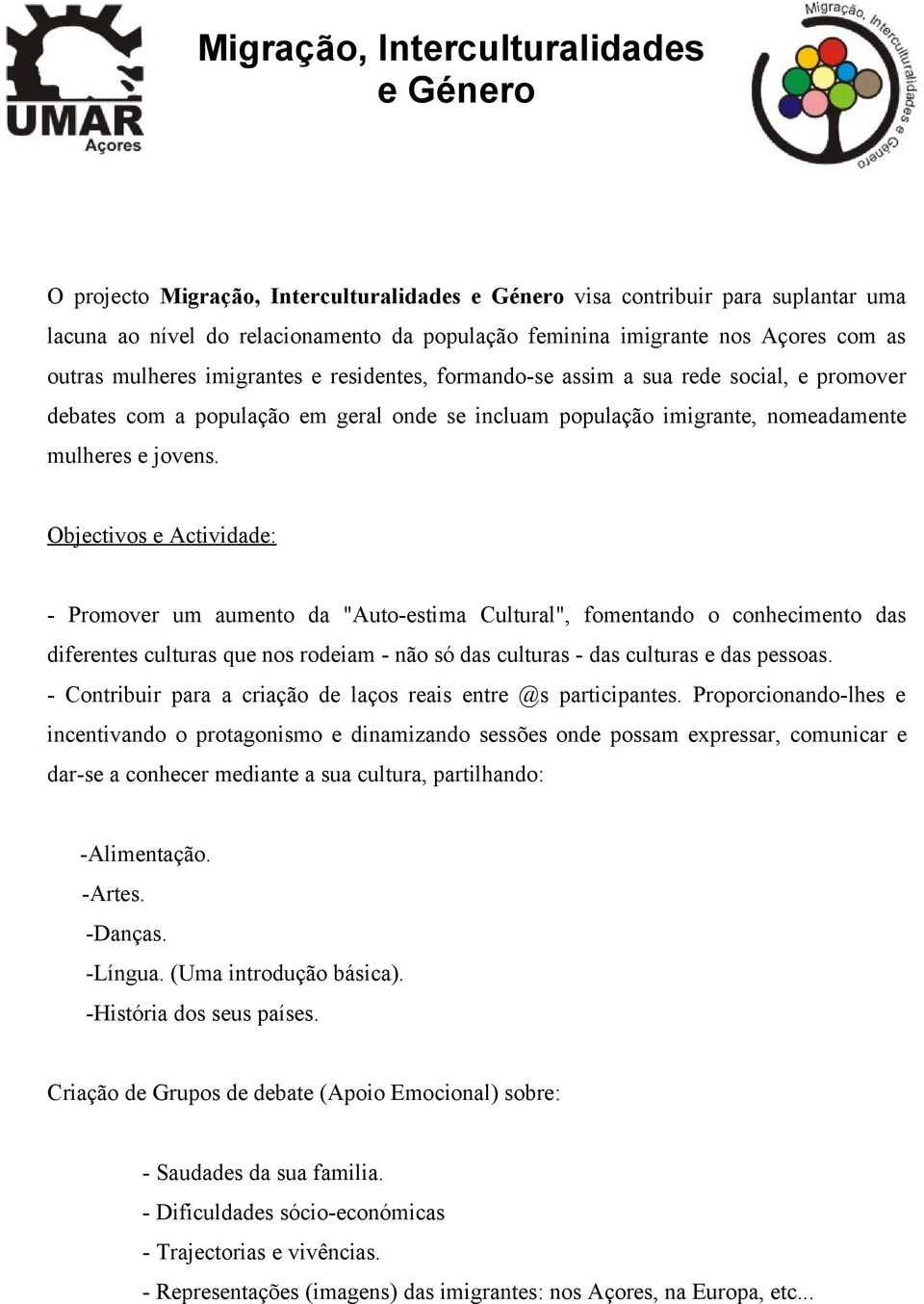 Objectivos e Actividade: - Promover um aumento da "Auto-estima Cultural", fomentando o conhecimento das diferentes culturas que nos rodeiam - não só das culturas - das culturas e das pessoas.