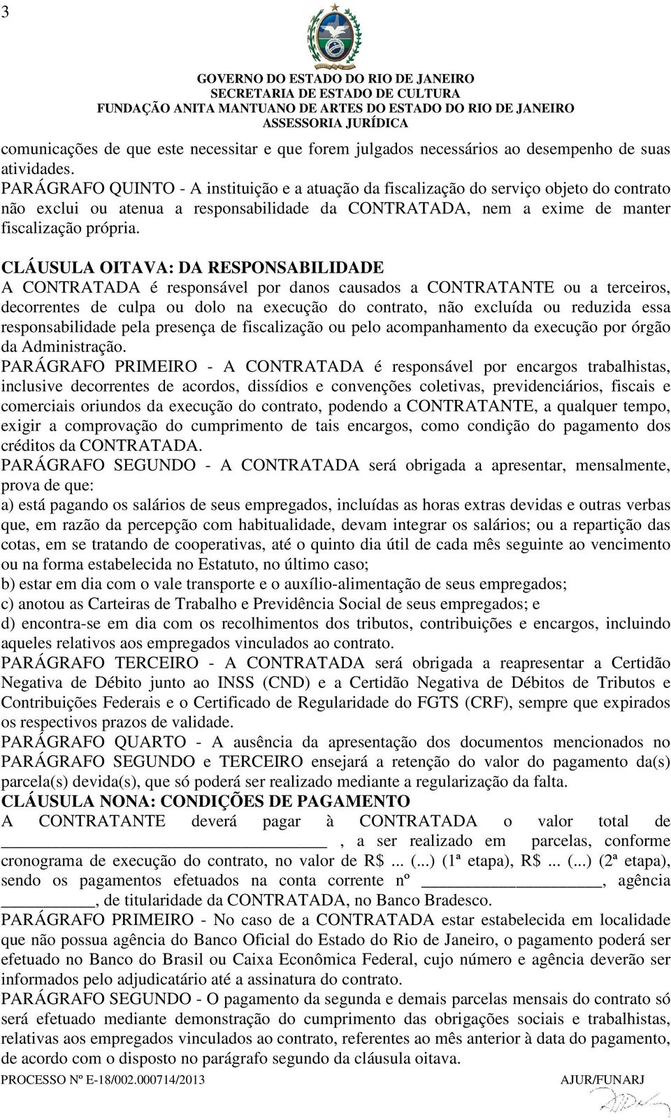 CLÁUSULA OITAVA: DA RESPONSABILIDADE A CONTRATADA é responsável por danos causados a CONTRATANTE ou a terceiros, decorrentes de culpa ou dolo na execução do contrato, não excluída ou reduzida essa