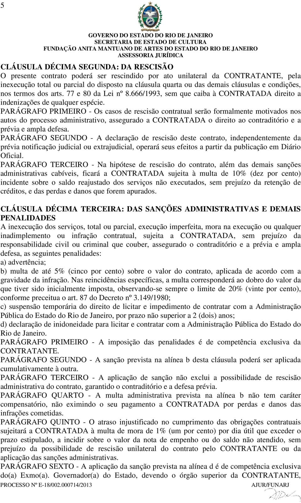 PARÁGRAFO PRIMEIRO - Os casos de rescisão contratual serão formalmente motivados nos autos do processo administrativo, assegurado a CONTRATADA o direito ao contraditório e a prévia e ampla defesa.