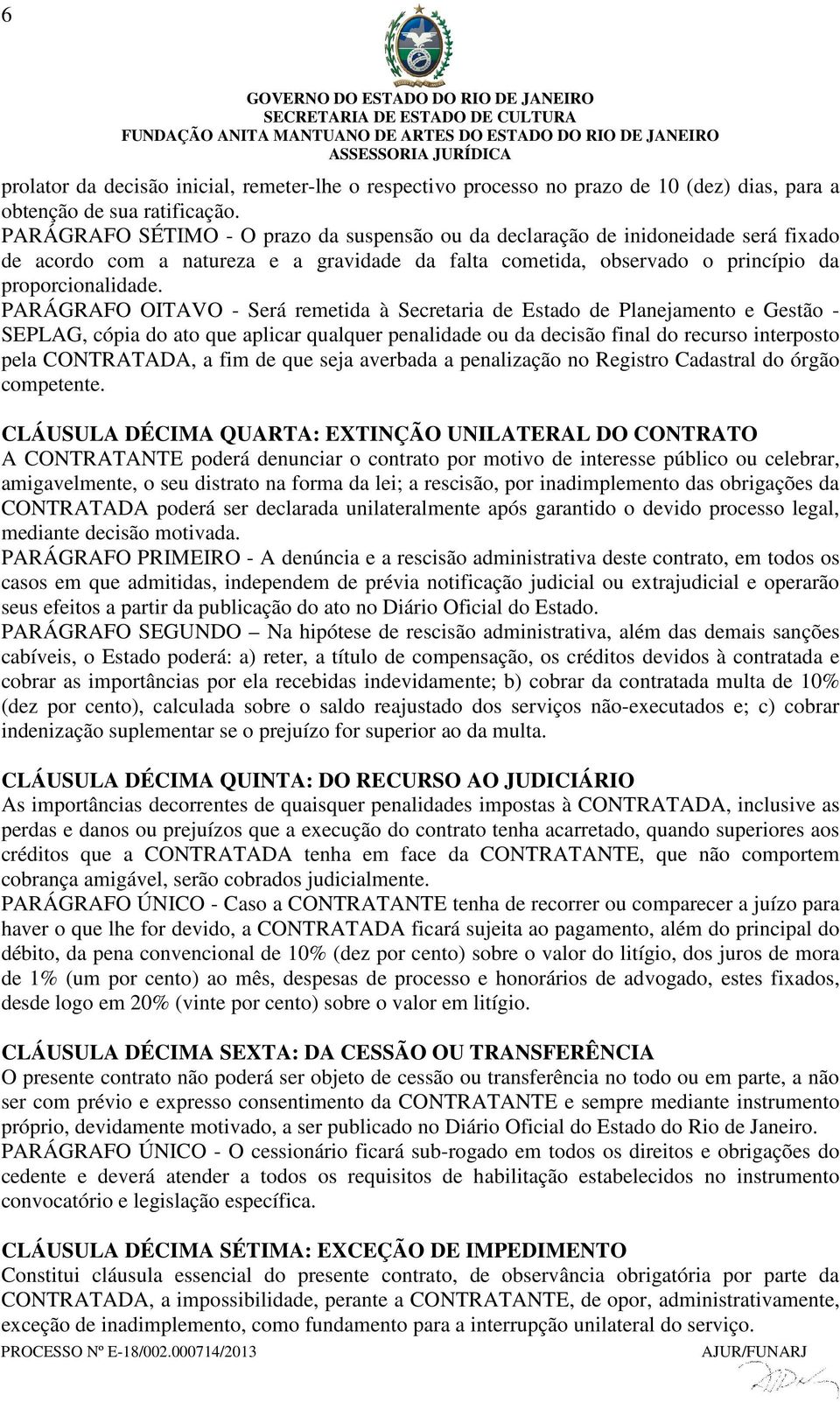 PARÁGRAFO OITAVO - Será remetida à Secretaria de Estado de Planejamento e Gestão - SEPLAG, cópia do ato que aplicar qualquer penalidade ou da decisão final do recurso interposto pela CONTRATADA, a