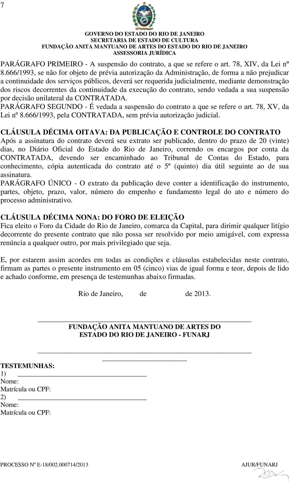 riscos decorrentes da continuidade da execução do contrato, sendo vedada a sua suspensão por decisão unilateral da CONTRATADA.