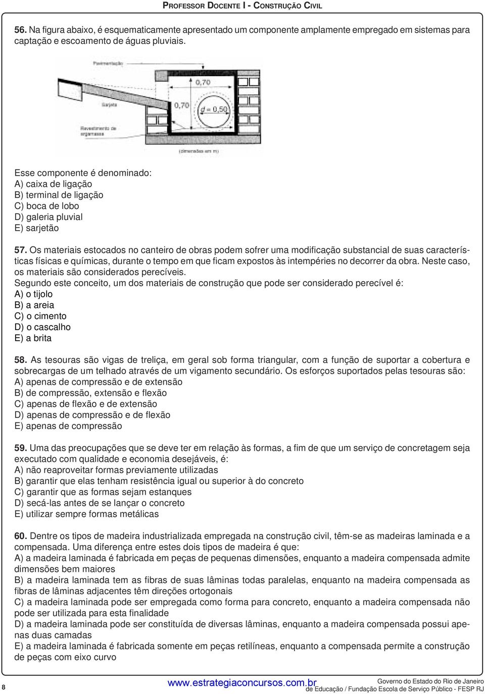 Os materiais estocados no canteiro de obras podem sofrer uma modificação substancial de suas características físicas e químicas, durante o tempo em que ficam expostos às intempéries no decorrer da