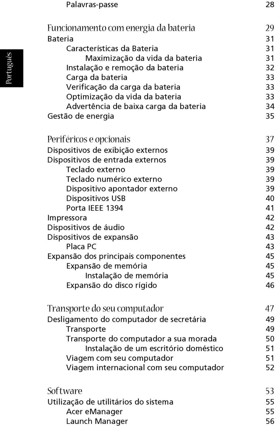 entrada externos 39 Teclado externo 39 Teclado numérico externo 39 Dispositivo apontador externo 39 Dispositivos USB 40 Porta IEEE 1394 41 Impressora 42 Dispositivos de áudio 42 Dispositivos de