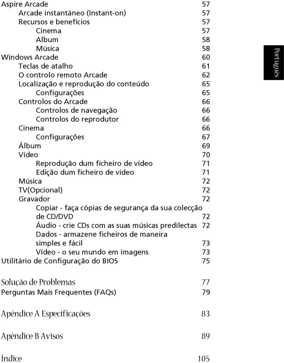 ficheiro de vídeo 71 Música 72 TV(Opcional) 72 Gravador 72 Copiar - faça cópias de segurança da sua colecção de CD/DVD 72 Áudio - crie CDs com as suas músicas predilectas 72 Dados - armazene