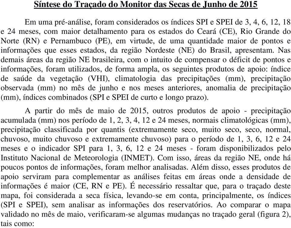 Nas demais áreas da região NE brasileira, com o intuito de compensar o déficit de pontos e informações, foram utilizados, de forma ampla, os seguintes produtos de apoio: índice de saúde da vegetação