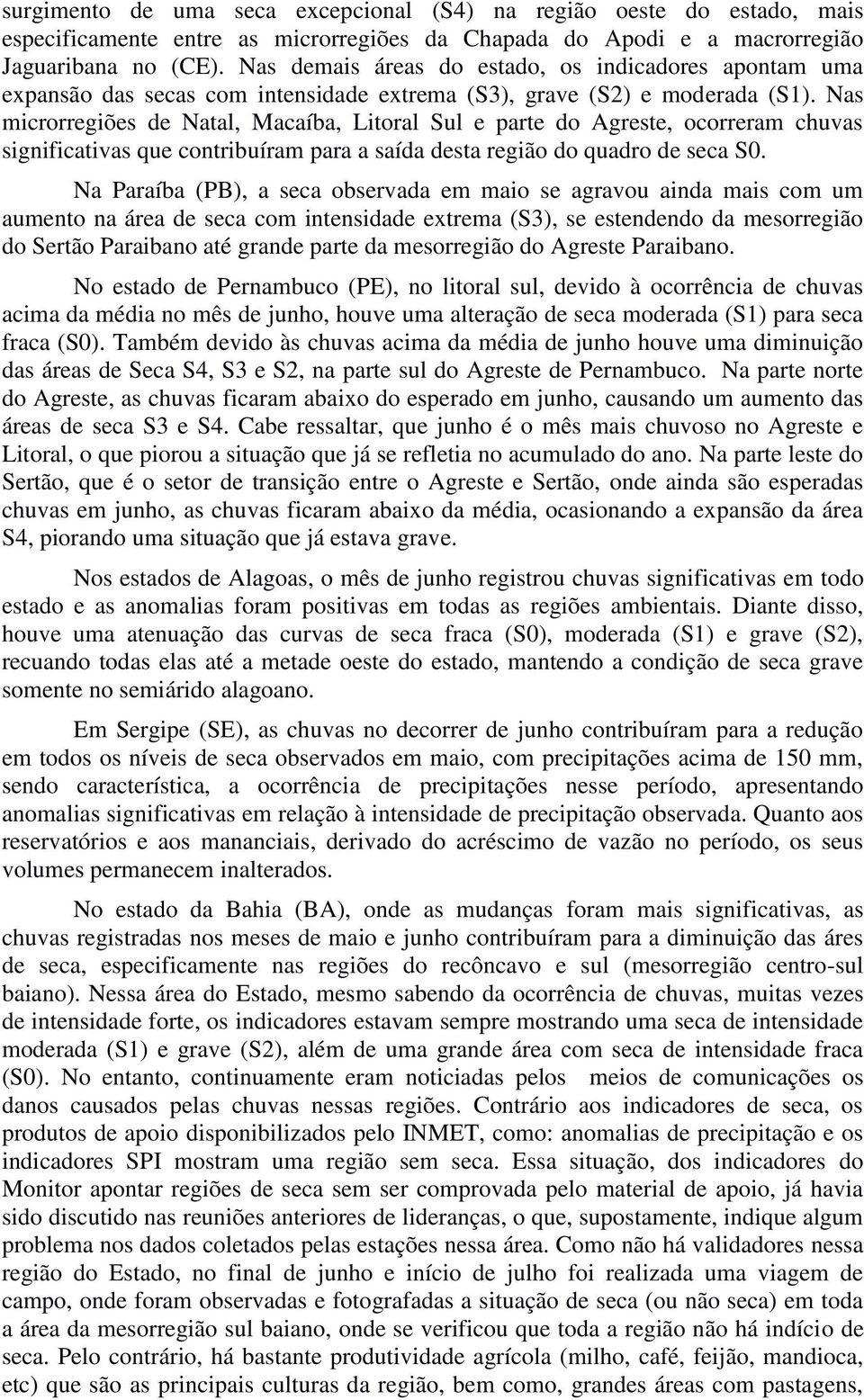 Nas microrregiões de Natal, Macaíba, Litoral Sul e parte do Agreste, ocorreram chuvas significativas que contribuíram para a saída desta região do quadro de seca S0.